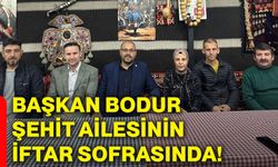 Başkan Bodur şehit ailesinin iftar sofrasında!