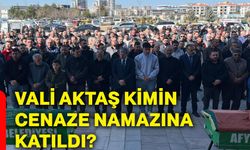 Vali Aktaş, kimin cenaze namazına katıldı?