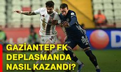 Gaziantep FK deplasmanda nasıl kazandı?