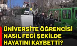 Üniversite öğrencisi nasıl feci şekilde hayatını kaybetti?