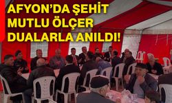 Afyon’da Şehit Mutlu Ölçer dualarla anıldı!