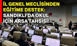 İl Genel Meclisinden eğitime destek: Sandıklı’da okul için arsa tahsisi!