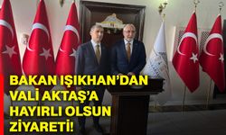 Bakan Işıkhan’dan Vali Aktaş’a hayırlı olsun ziyareti!