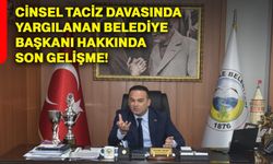 Cinsel taciz davasında yargılanan belediye başkanı hakkında son gelişme!