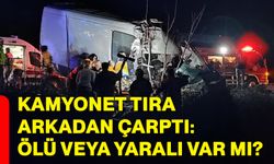 Kamyonet tıra arkadan çarptı: Ölü veya yaralı var mı?
