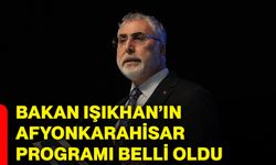 Bakan Işıkhan’ın Afyonkarahisar programı belli oldu