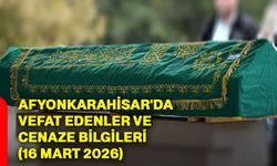 Afyonkarahisar'da vefat edenler ve cenaze bilgileri (16 Mart 2026)