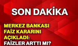 Merkez Bankası faiz kararını açıkladı: Faizler arttı mı?