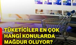 Tüketiciler en çok hangi konularda mağdur oluyor?