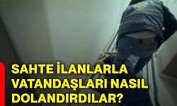 Sahte ilanlarla vatandaşları nasıl dolandırdılar?