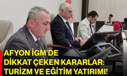 Afyon İGM’de Dikkat Çeken Kararlar: Turizm Ve Eğitim Yatırımı!