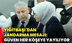 Yiğitbaşı’dan Jandarma mesajı: Güven her köşeye yayılıyor