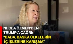 Necla Özmen’den Trump’a Çağrı: "Baba, başka ülkelerin iç işlerine karışma"