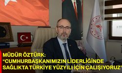Müdür Öztürk: “Cumhurbaşkanımızın Liderliğinde Sağlıkta Türkiye Yüzyılı İçin Çalışıyoruz”