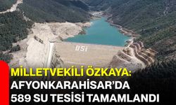 Milletvekili Özkaya: Afyonkarahisar’da 589 Su Tesisi Tamamlandı