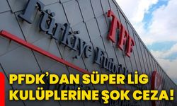PFDK’dan Süper Lig kulüplerine şok ceza!