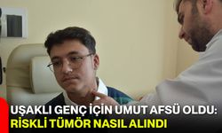 Uşaklı Genç İçin Umut AFSÜ Oldu: Riskli Tümör Nasıl Alındı?