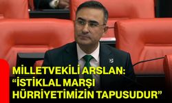 Milletvekili Arslan: “İstiklal Marşı Hürriyetimizin Tapusudur”