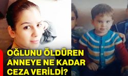 Oğlunu öldüren anneye ne kadar ceza verildi?