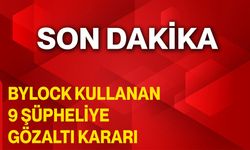 ByLock Kullanan 9 Şüpheliye Gözaltı Kararı