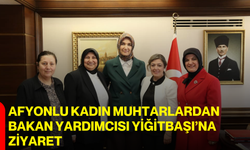 Afyonlu Kadın Muhtarlardan Bakan Yardımcısı Yiğitbaşı’na Ziyaret