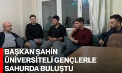 Başkan Şahin Üniversiteli Gençlerle Sahurda Buluştu