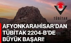 Afyonkarahisar’dan TÜBİTAK 2204-B’de Büyük Başarı
