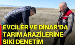 Evciler ve Dinar’da Tarım Arazilerine Sıkı Denetim