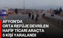 Afyon’da Orta refüje devrilen hafif ticari araçta 5 kişi yaralandı