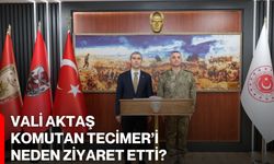 Vali Aktaş Komutan Tecimer’i Neden Ziyaret Etti?