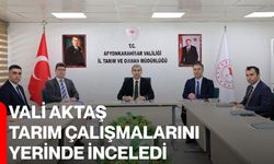 Vali Aktaş, Tarım Çalışmalarını Yerinde İnceledi