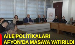 Aile Politikaları Afyon’da Masaya Yatırıldı