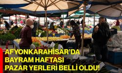 Afyonkarahisar’da Bayram Haftası Pazar Yerleri Belli Oldu!