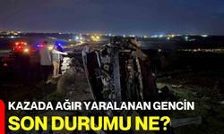Kazada ağır yaralanan gencin son durumu ne?