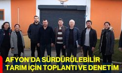 Afyon’da Sürdürülebilir Tarım İçin Toplantı ve Denetim