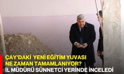 Çay’daki Yeni Eğitim Yuvası Ne Zaman Tamamlanıyor? İl Müdürü Sünnetci Yerinde İnceledi