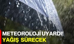 Meteoroloji uyardı! Yağış sürecek