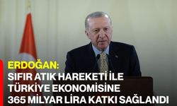 Erdoğan: Sıfır Atık Hareketi ile Türkiye ekonomisine 365 milyar lira katkı sağlandı