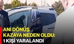 Ani Dönüş Kazaya Neden Oldu: 1 Kişi Yaralandı