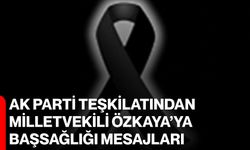 AK Parti Teşkilatından Milletvekili Özkaya’ya Başsağlığı Mesajları
