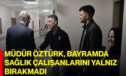 Müdür Öztürk, Bayramda Sağlık Çalışanlarını Yalnız Bırakmadı