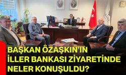 Başkan Özaşkın’ın İller Bankası Ziyaretinde Neler Konuşuldu?