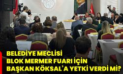 Belediye Meclisi Blok Mermer Fuarı için Başkan Köksal’a yetki verdi mi?
