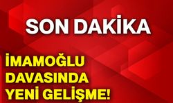 İmamoğlu davasında yeni gelişme!