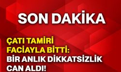 Çatı tamiri faciayla bitti: Bir anlık dikkatsizlik can aldı!