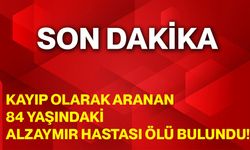 Kayıp olarak aranan 84 yaşındaki alzaymır hastası ölü bulundu!