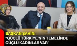 Başkan Şahin: “Güçlü Türkiye’nin Temelinde Güçlü Kadınlar Var”
