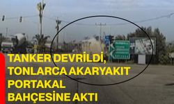 Tanker devrildi, tonlarca akaryakıt portakal bahçesine aktı