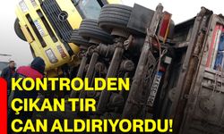 Kontrolden çıkan tır can aldırıyordu!