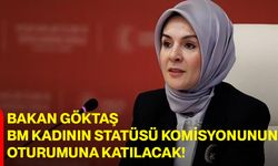 Bakan Göktaş, BM Kadının Statüsü Komisyonunun Oturumuna Katılacak!